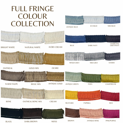 a collection of various fringe colors and textures, including bright white, natural white, ivory cream, blue, dark navy, charcoal grey, mixed grey, mid grey, storm, oatmeal, gold mix, ochre, antique gold, antique green, fern, chartreuse, warm taipau, beige mix, cream, mustard, paprika, red, black, dark brown, moss, brown, antique rose, pink/purple.